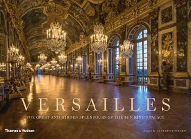 Versailles The Great And Hidden Splendours Of The Sun King'S
