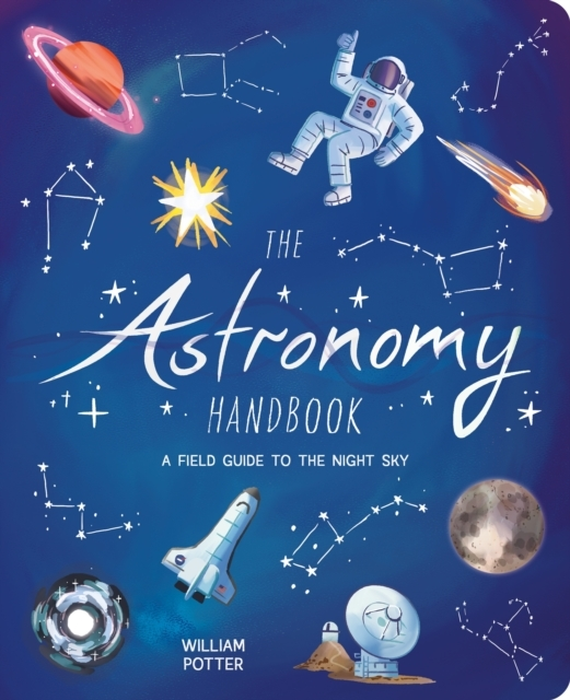 The Astronomy Handbook A Field Guide To The Night Sky