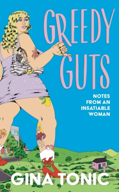 Greedy Guts Notes From An Insatiable Woman