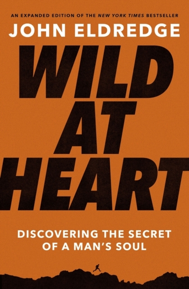 Wild At Heart Expanded Edition Discovering The Secret Of A M