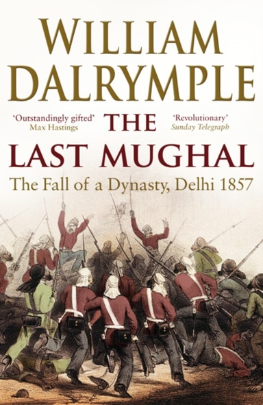 The Last Mughal The Fall Of Delhi, 1857