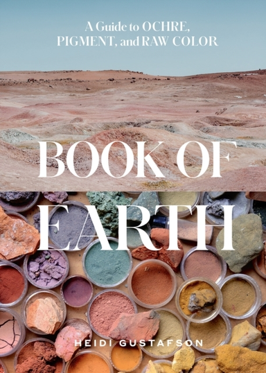 Book Of Earth A Guide To Ochre, Pigment, And Raw Color