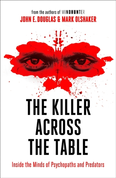 The Killer Across The Table Inside The Minds Of Psychopaths