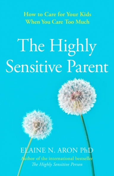 The Highly Sensitive Parent How To Care For Your Kids When Y