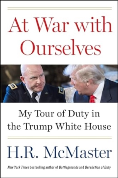 At War With Ourselves My Tour Of Duty In The Trump White Hou