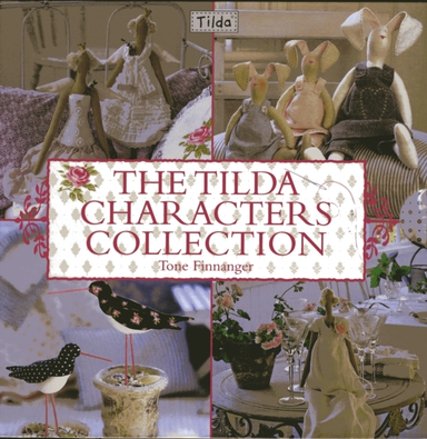The Tilda Characters Collection: Birds, Bunnies, Angels And