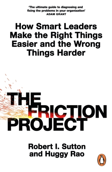 The Friction Project How Smart Leaders Make The Right Things
