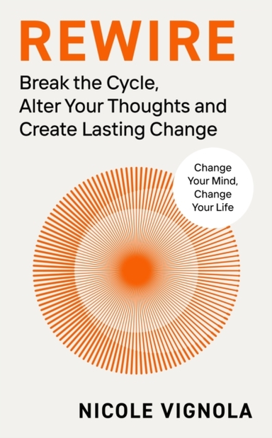 Rewire Break The Cycle, Alter Your Thoughts And Create Lasti