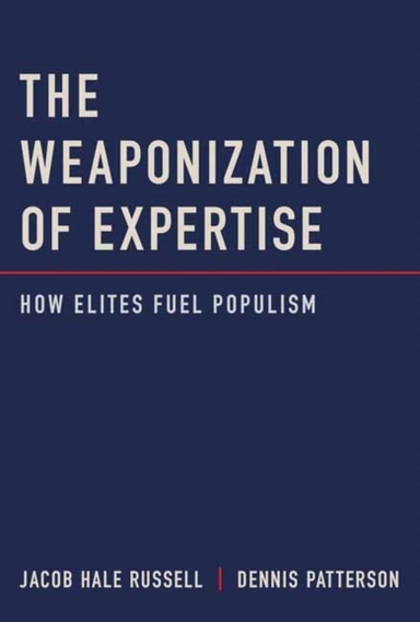 The Weaponization Of Expertise How Elites Fuel Populism