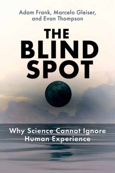 The Blind Spot Why Science Cannot Ignore Human Experience