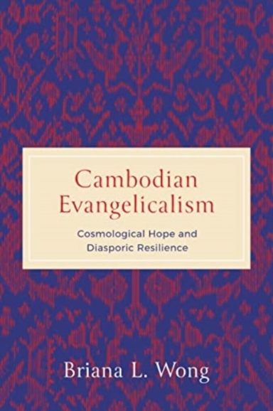 Cambodian Evangelicalism Cosmological Hope And Diasporic Res