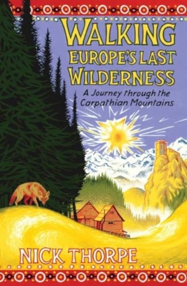 Walking Europe'S Last Wilderness A Journey Through The Carpa