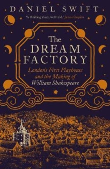 The Dream Factory London'S First Playhouse And The Making Of