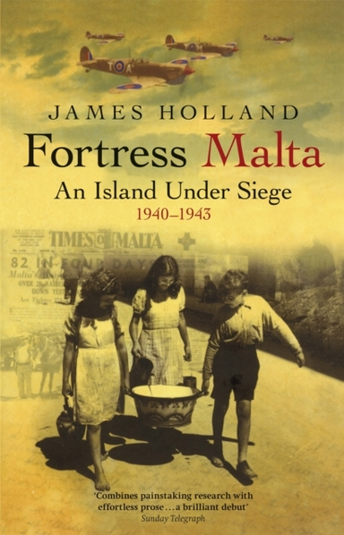 Fortress Malta An Island Under Siege 1940-1943