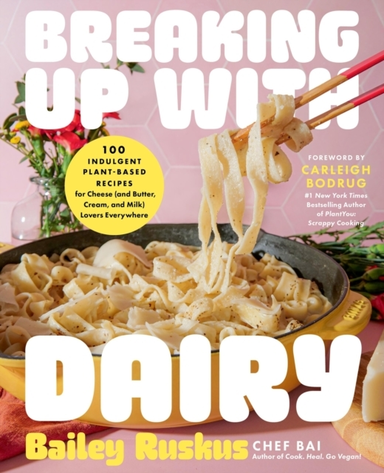 Breaking Up With Dairy 100 Indulgent Plant-Based Recipes For