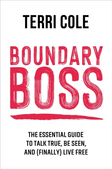 BOUNDARY BOSSTHE ESSENTIAL GUIDE TO TALK TRUE BE SEEN AND