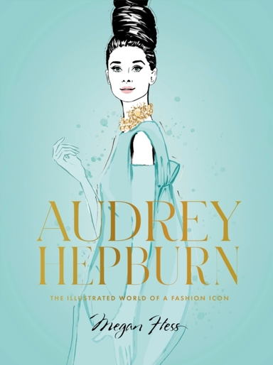 AUDREY HEPBURNTHE ILLUSTRATED WORLD OF A FASHION ICON
