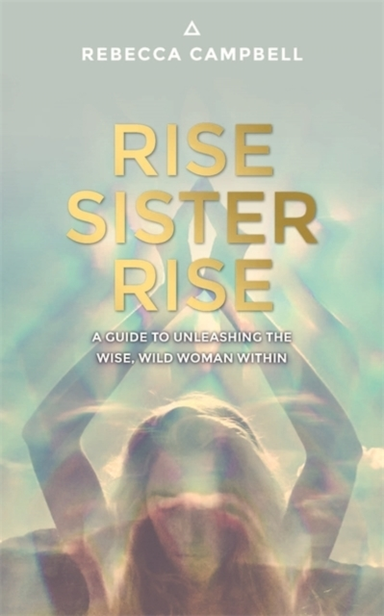 RISE SISTER RISEA GUIDE TO UNLEASHING THE WISE WILD WOMAN W