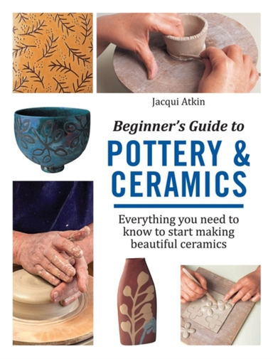 BEGINNER'S GUIDE TO POTTERY & CERAMICSEVERYTHING YOU NEED TO