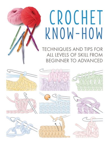 CROCHET KNOW-HOWTECHNIQUES AND TIPS FOR ALL LEVELS OF SKILL