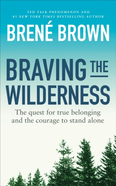 BRAVING THE WILDERNESSTHE QUEST FOR TRUE BELONGING AND THE C
