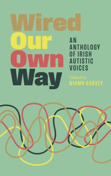 Wired Our Own Wayan Anthology Of Irish Autistic Voices