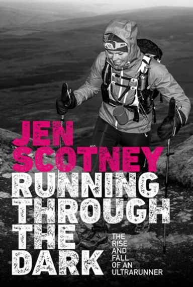 Running Through The Darkthe Rise And Fall Of An Ultrarunner