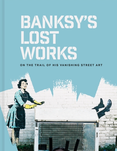 Banksy'S Lost Workson The Trail Of His Vanishing Street Art