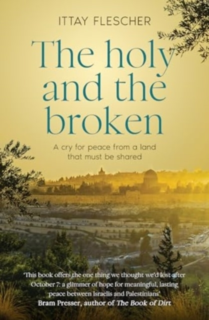 THE HOLY AND THE BROKEN A CRY FOR ISRAELI-PALESTINIAN PEACE