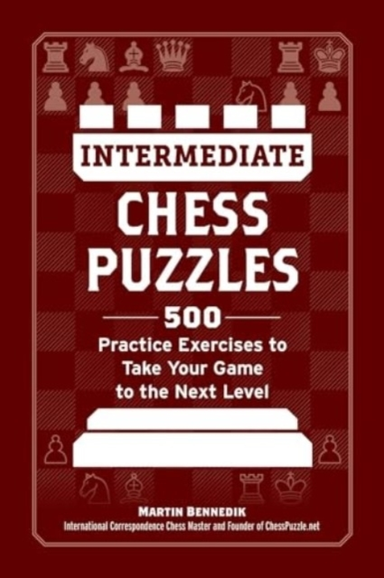 INTERMEDIATE CHESS PUZZLES 500 PRACTICE EXERCISES TO TAKE YO