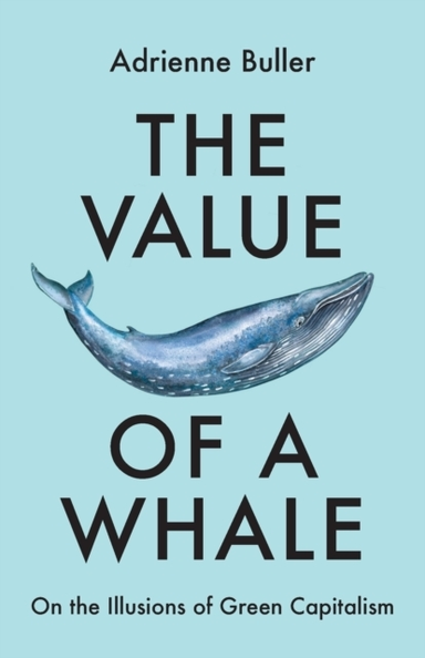 THE VALUE OF A WHALE ON THE ILLUSIONS OF GREEN CAPITALISM