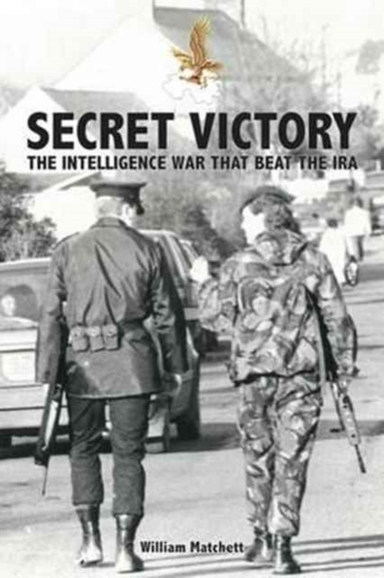 SECRET VICTORY THE INTELLIGENCE WAR THAT BEAT THE IRA