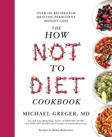 THE HOW NOT TO DIET COOKBOOK OVER 100 RECIPES FOR HEALTHY, P