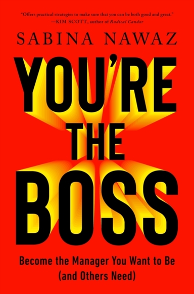 YOU’RE THE BOSS BECOME THE MANAGER YOU WANT TO BE (AND OTHER