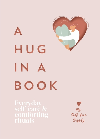 A HUG IN A BOOK EVERYDAY SELF-CARE AND COMFORTING RITUALS