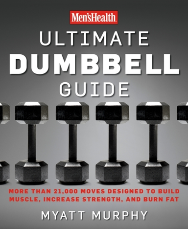 MEN'S HEALTH ULTIMATE DUMBBELL GUIDE MORE THAN 21,000 MOVES