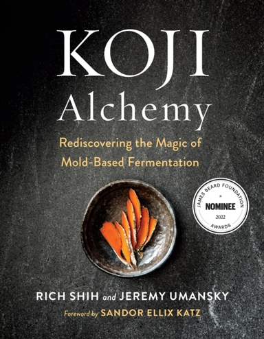 KOJI ALCHEMY REDISCOVERING THE MAGIC OF MOLD-BASED FERMENTAT