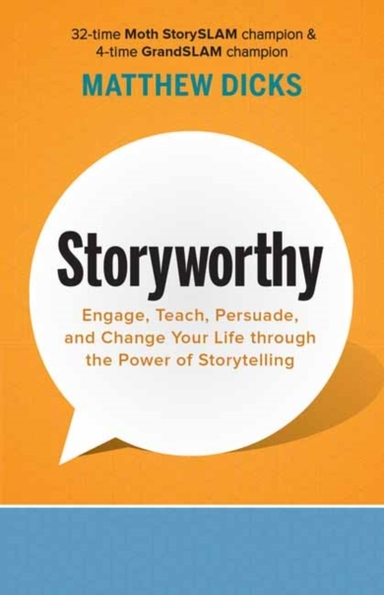STORYWORTHY ENGAGE, TEACH, PERSUADE, AND CHANGE YOUR LIFE TH