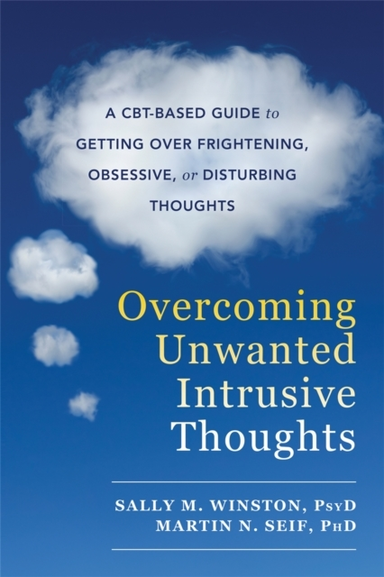 OVERCOMING UNWANTED INTRUSIVE THOUGHTS A CBT-BASED GUIDE TO