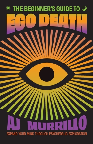 THE BEGINNER'S GUIDE TO EGO DEATH EXPAND YOUR MIND THROUGH P