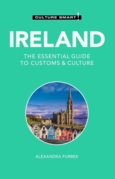 IRELAND - CULTURE SMART!THE ESSENTIAL GUIDE TO CUSTOMS & CUL