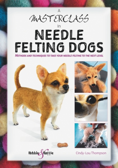 A MASTERCLASS IN NEEDLE FELTING DOGSMETHODS AND TECHNIQUES T