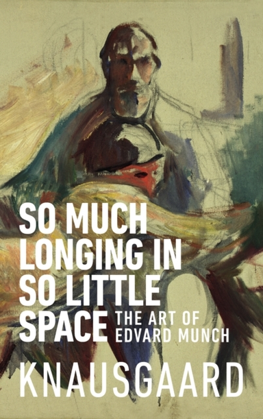 SO MUCH LONGING IN SO LITTLE SPACETHE ART OF EDVARD MUNCH