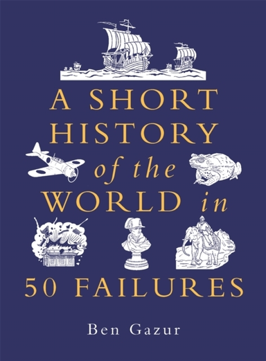 A SHORT HISTORY OF THE WORLD IN 50 FAILURES