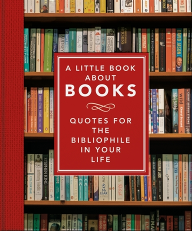 A LITTLE BOOK ABOUT BOOKSQUOTES FOR THE BIBLIOPHILE IN YOUR