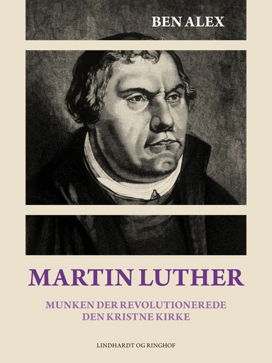 Martin Luther. Munken der revolutionerede den kristne kirke