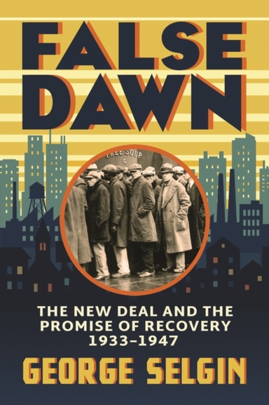 False Dawn The New Deal And The Promise Of Recovery, 1933–19