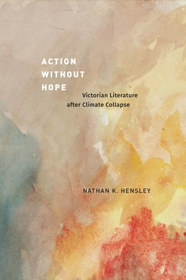 Action Without Hope Victorian Literature After Climate Colla