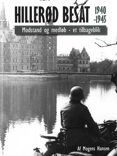 Hillerød Besat 1940-1945. Modstand og medløb - et tilbageblik