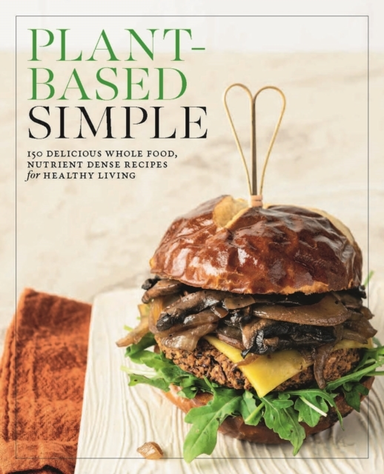 Plant-Based Simple 150 Delicious Whole-Food, Nutrient-Dense